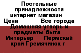 Постельные принадлежности интернет магазин  › Цена ­ 1 000 - Все города Домашняя утварь и предметы быта » Интерьер   . Пермский край,Гремячинск г.